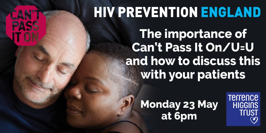 The importance of Can't Passs It On/U equals U and how to discuss this with your patients. Monday 23 May at 6pm.

HIV Prevention England and Terrence Higgins Trust.