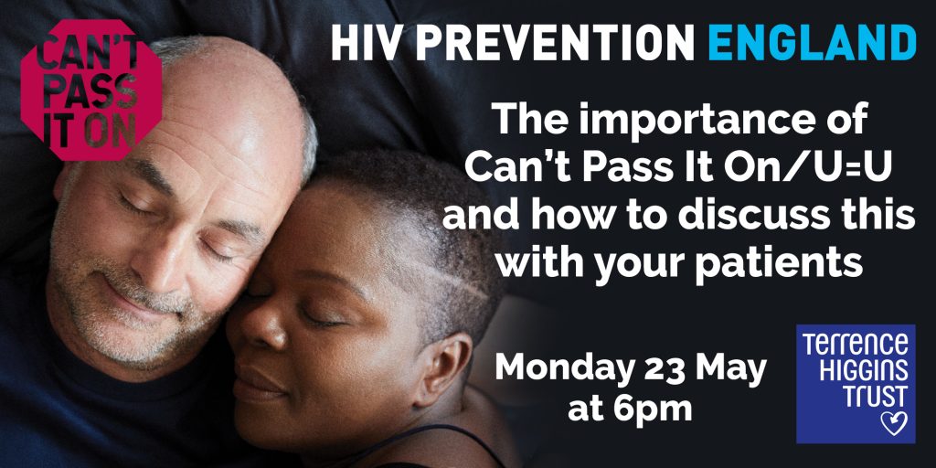 The importance of Can't Passs It On/U equals U and how to discuss this with your patients. Monday 23 May at 6pm.
HIV Prevention England and Terrence Higgins Trust.